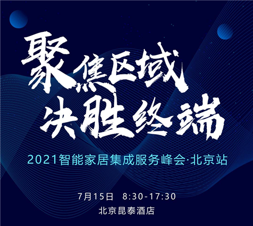 7月15日，2021智能家居集成服务峰会北京站即将在北京昆泰酒店举行！