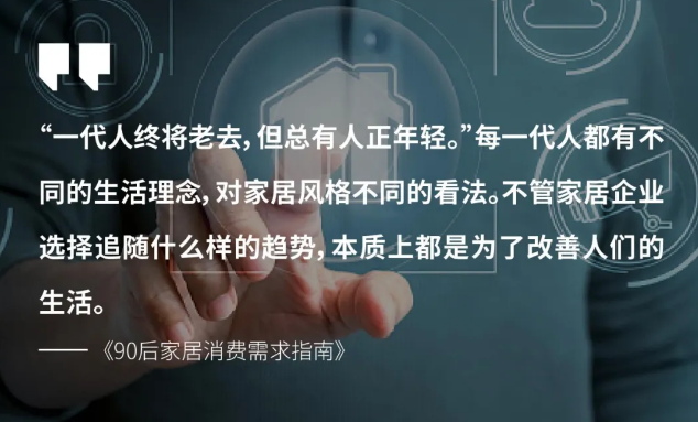 随着90后开始成为家居消费主力，原有的家居趋势也在渐渐发生变化。年轻一代有自己独特的消费观念。他们往往不会忠诚于某一个品牌或平台，而是选择性价比高的产品；他们爱...