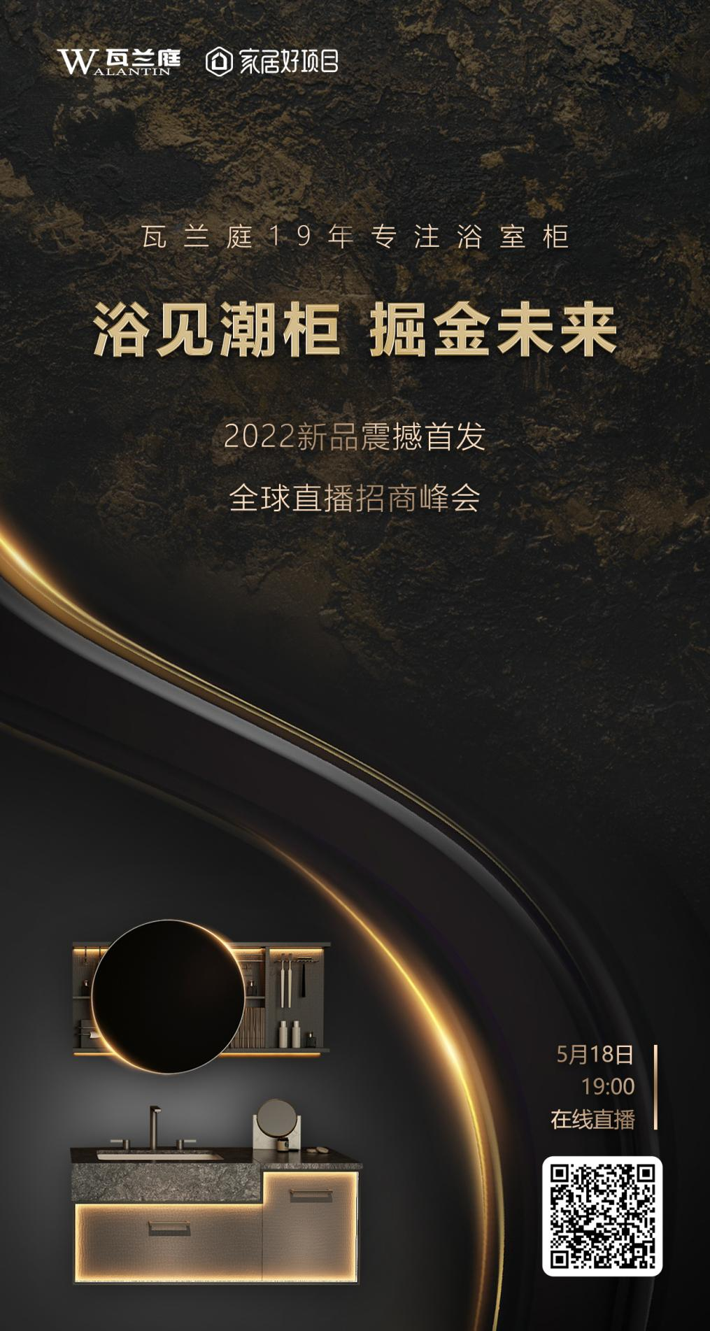 浴见潮柜，掘金未来。5月18日，瓦兰庭2022新品发布暨全球直播招商峰会即将如期开播。洞察市场流行趋势，2022年度新品首发，品牌推介及战略发布……精彩亮点纷呈...