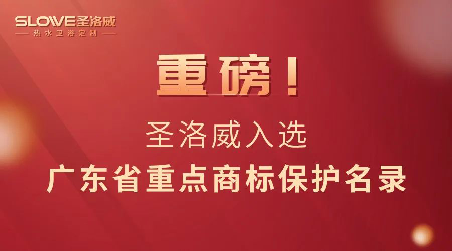 近日，中国热水卫浴倡导者圣洛威热水卫浴凭借高知名度和市场影响力入选“广东省重点商标保护名录”。