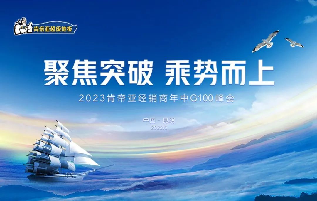 6月27日-29日，以“聚焦突破 趁势而上”为主题的2023肯帝亚经销商年中G100峰会在云南昆明展开。