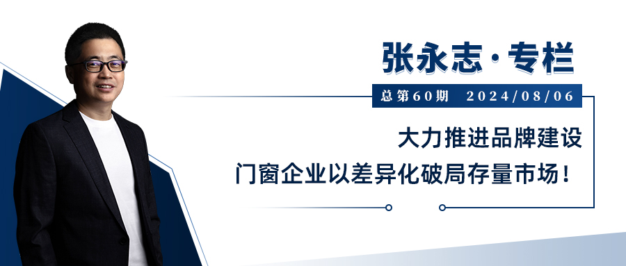  Zhang Yongzhi column | Vigorously promote brand building, and door and window enterprises break the stock market with differentiation!