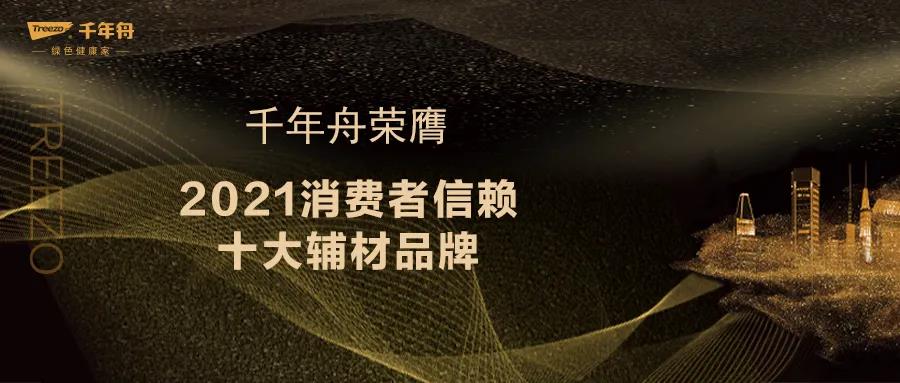 千年舟荣膺「2021消费者信赖十大辅材品牌」称号。据悉，本届评选以「品质为中国人的家-寻找优质消费者品牌」为宗旨，涵盖中国家居各个领域的主流品牌，推广专注于优质...