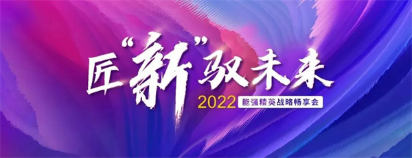 6月22日，匠“新”驭未来，能强2022精英战略畅享会圆满举行。集团各级领导和经销商家人们就当今形势下，如何挖掘新品消费潜力，为终端创新发展把脉开方。一场以头脑...